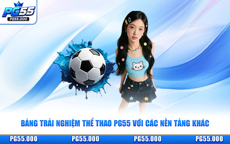 Bảng Trải Nghiệm Thể Thao PG55 Với Các Nền Tảng Khác