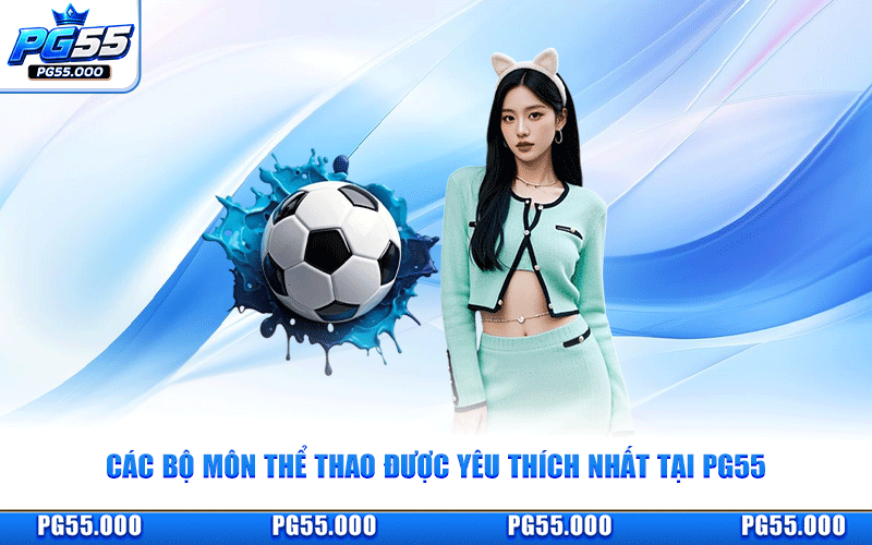 Các Bộ Môn Thể Thao Được Yêu Thích Nhất Tại PG55