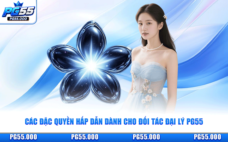 Các Đặc Quyền Hấp Dẫn Dành Cho Đối Tác Đại Lý PG55