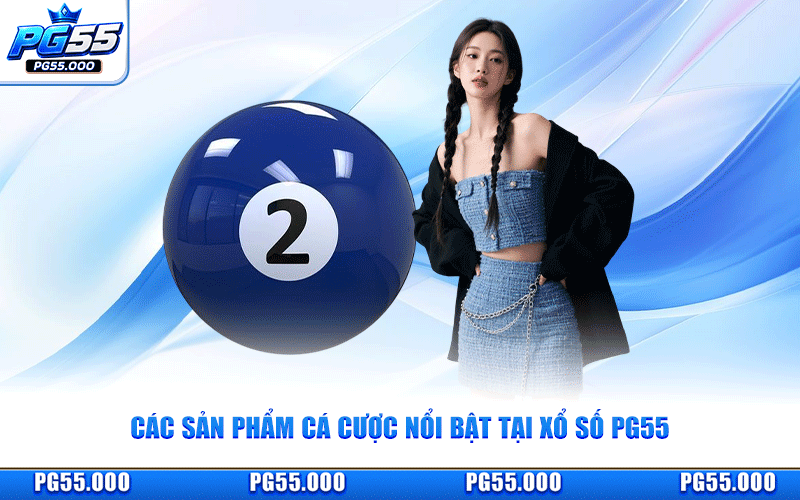 Các Sản Phẩm Cá Cược Nổi Bật Tại Xổ Số PG55
