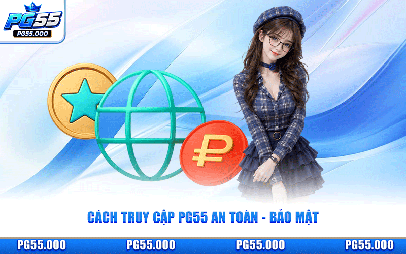 Cách Truy Cập PG55 An Toàn - Bảo Mật Không Bị Chặn