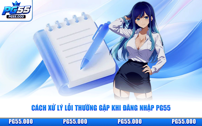 Cách Xử Lý Lỗi Thường Gặp Khi Đăng Nhập PG55