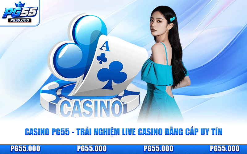 Casino PG55 - Trải Nghiệm Live Casino Đẳng Cấp Uy Tín