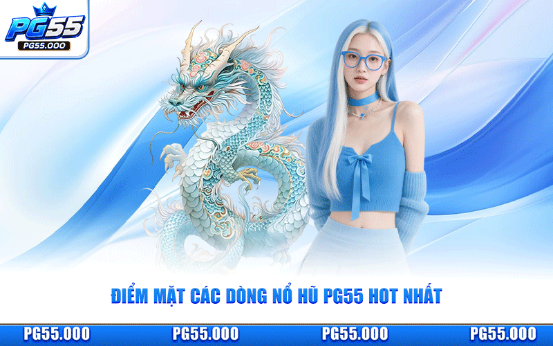 Điểm Mặt Các Dòng Nổ Hũ PG55 Hot Nhất