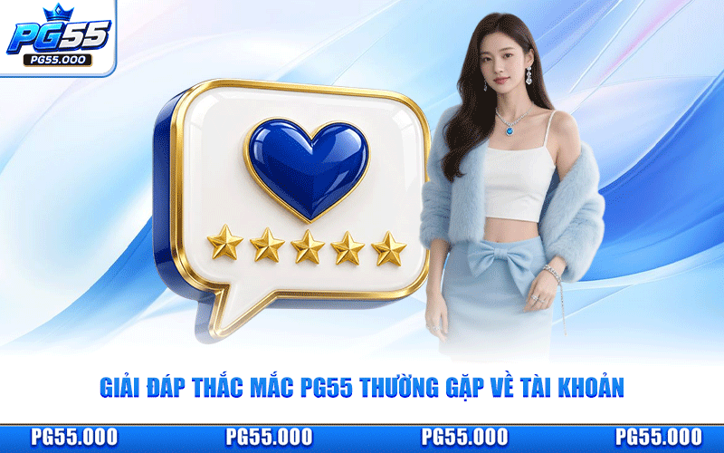 Giải Đáp Thắc Mắc PG55 Thường Gặp Về Tài Khoản