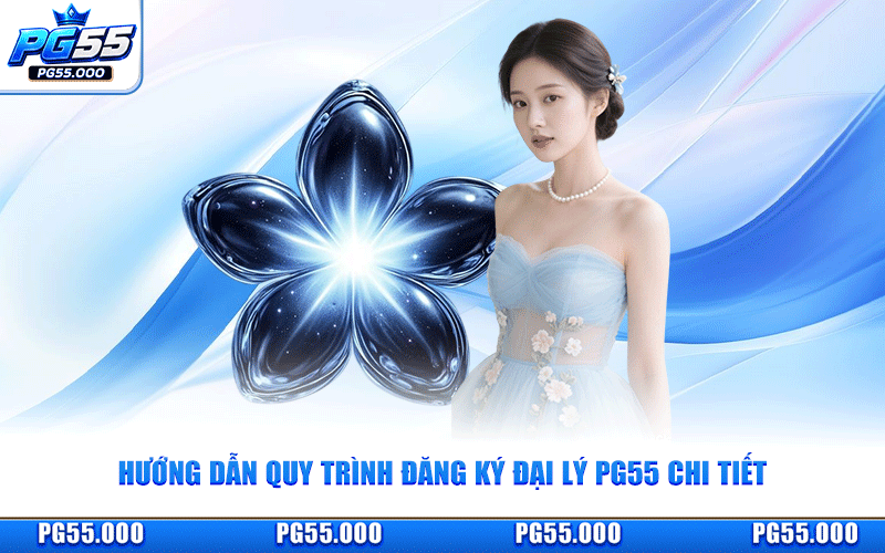 Hướng Dẫn Quy Trình Đăng Ký Đại Lý PG55 Chi Tiết