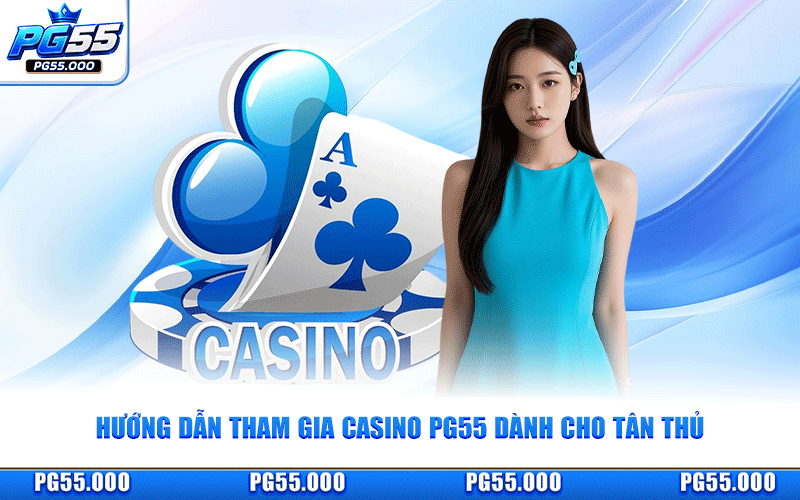 Hướng Dẫn Tham Gia Casino PG55 Dành Cho Tân Thủ