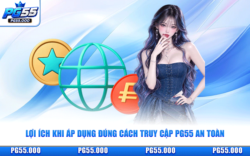 Lợi Ích Khi Áp Dụng Đúng Cách Truy Cập PG55 An Toàn