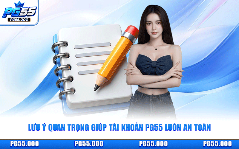 Lưu Ý Quan Trọng Giúp Tài Khoản PG55 Luôn An Toàn