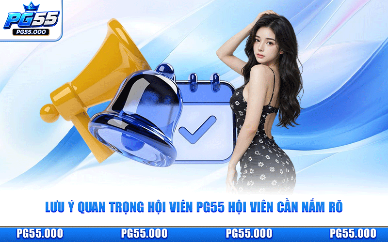 Lưu Ý Quan Trọng Hội Viên PG55 Hội Viên Cần Nắm Rõ