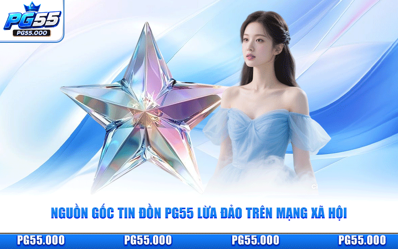 Nguồn Gốc Tin Đồn PG55 Lừa Đảo Trên Mạng Xã Hội