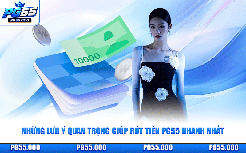 Những Lưu Ý Quan Trọng Giúp Rút Tiền PG55 Nhanh Nhất