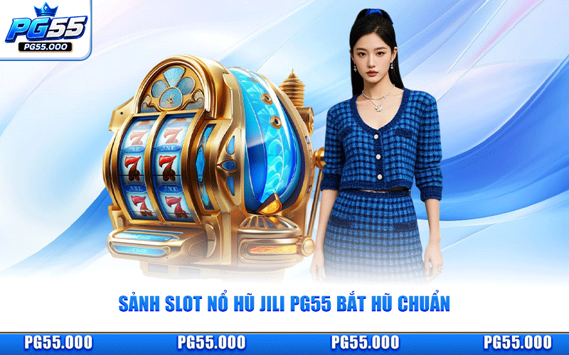 Nổ Hũ JILI PG55 - Sảnh Slot Game Đổi Thưởng Bắt Hũ Chuẩn
