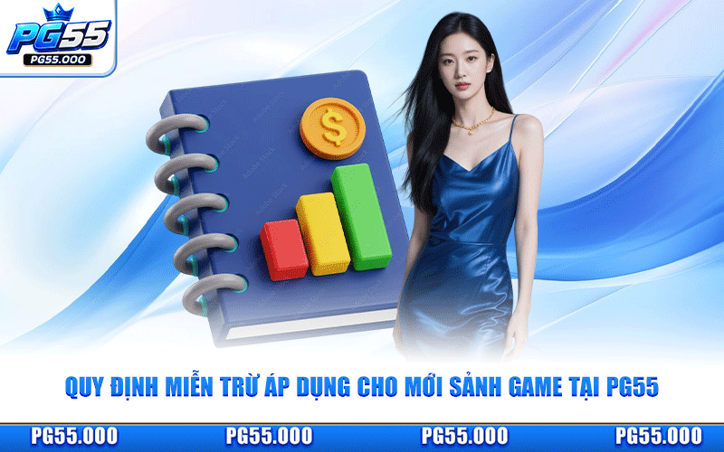 Quy Định Miễn Trừ Áp Dụng Cho Mới Sảnh Game Tại PG55