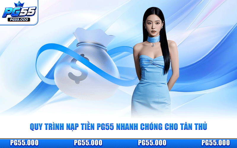 Quy Trình Nạp Tiền PG55 Nhanh Chóng Cho Tân Thủ