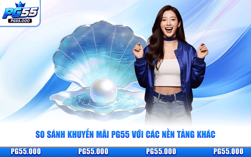 So Sánh Khuyến Mãi PG55 Với Các Nền Tảng Khác