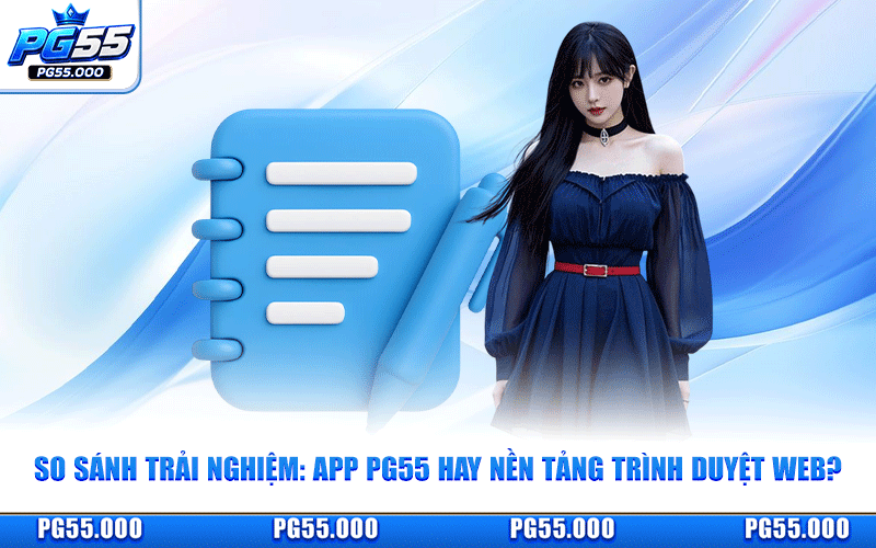 So Sánh Trải Nghiệm: App PG55 Hay Nền Tảng Trình Duyệt Web?