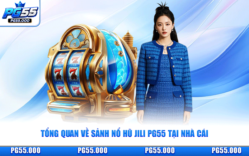 Tổng Quan Về Sảnh Nổ Hũ JILI PG55 Tại Nhà Cái