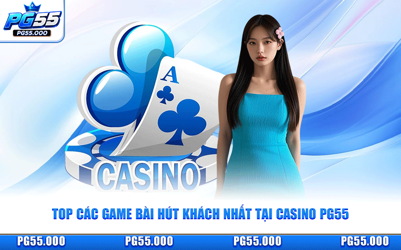 Top Các Game Bài Hút Khách Nhất Tại Casino PG55
