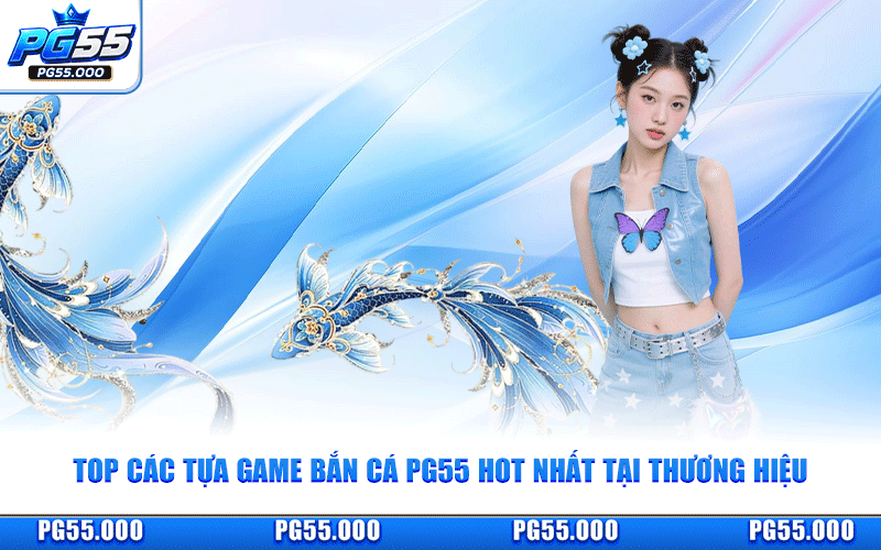 Top Các Tựa Game Bắn Cá PG55 Hot Nhất Tại Thương Hiệu