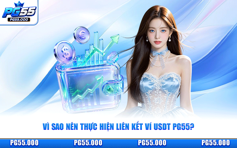 Vì Sao Nên Thực Hiện Liên Kết Ví USDT PG55?