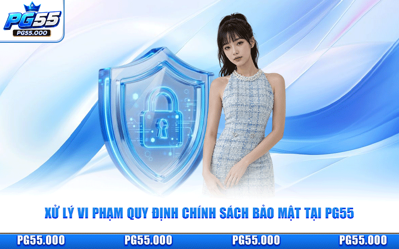 Xử Lý Vi Phạm Quy Định Chính Sách Bảo Mật Tại PG55